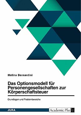 E-Book (pdf) Das Optionsmodell für Personengesellschaften zur Körperschaftsteuer. Grundlagen und Problembereiche von Melina Bernardini
