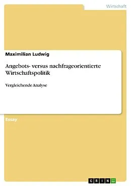 E-Book (pdf) Angebots- versus nachfrageorientierte Wirtschaftspolitik von Maximilian Ludwig