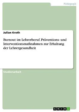 E-Book (pdf) Burnout im Lehrerberuf. Präventions- und Interventionsmaßnahmen zur Erhaltung der Lehrergesundheit von Julian Kroth