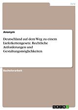 E-Book (pdf) Deutschland auf dem Weg zu einem Lieferkettengesetz. Rechtliche Anforderungen und Gestaltungsmöglichkeiten von Anonym