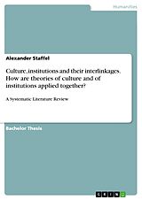 E-Book (pdf) Culture, institutions and their interlinkages. How are theories of culture and of institutions applied together? von Alexander Staffel
