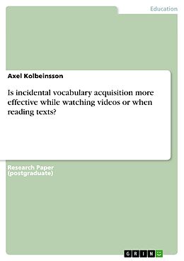 E-Book (pdf) Is incidental vocabulary acquisition more effective while watching videos or when reading texts? von Axel Kolbeinsson