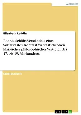 E-Book (pdf) Ronnie Schöbs Verständnis eines Sozialstaates. Kontrast zu Staatstheorien klassischer philosophischer Vertreter des 17. bis 19. Jahrhunderts von Elisabeth Leddin