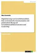 E-Book (pdf) Digitalisierung von Geschäftsmodellen. Eine systematische Literaturanalyse mit praktischem Bezug auf Geschäftsmodellinnovationen und Leadership von Max Kremnitz