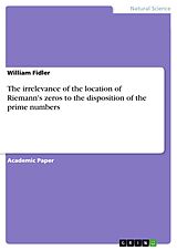 eBook (pdf) The irrelevance of the location of Riemann's zeros to the disposition of the prime numbers de William Fidler