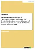 E-Book (pdf) Die Weltwirtschaftskrise 1929. Wirtschaftspolitische Maßnahmen in Deutschland und deren Auswirkungen auf Wirtschaft, Politik und Gesellschaft in der Region Berlin bis 1933 von Tim Körner