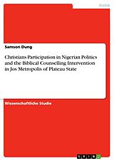 E-Book (pdf) Christians Participation in Nigerian Politics and the Biblical Counselling Intervention in Jos Metropolis of Plateau State von Samson Dung