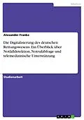 E-Book (pdf) Die Digitalisierung des deutschen Rettungswesens. Ein Überblick über Notfalldetektion, Notrufabfrage und telemedizinische Unterstützung von Alexander Franke