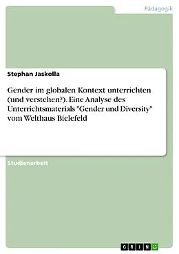 E-Book (pdf) Gender im globalen Kontext unterrichten (und verstehen?). Eine Analyse des Unterrichtsmaterials "Gender und Diversity" vom Welthaus Bielefeld von Stephan Jaskolla