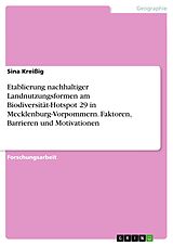 E-Book (pdf) Etablierung nachhaltiger Landnutzungsformen am Biodiversität-Hotspot 29 in Mecklenburg-Vorpommern. Faktoren, Barrieren und Motivationen von Sina Kreißig