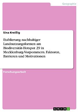 E-Book (pdf) Etablierung nachhaltiger Landnutzungsformen am Biodiversität-Hotspot 29 in Mecklenburg-Vorpommern. Faktoren, Barrieren und Motivationen von Sina Kreißig