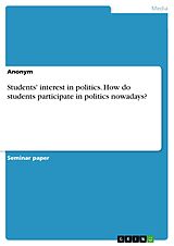 E-Book (pdf) Students' interest in politics. How do students participate in politics nowadays? von Anonymous