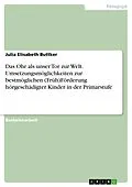 E-Book (pdf) Das Ohr als unser Tor zur Welt. Umsetzungsmöglichkeiten zur bestmöglichen (Früh)Förderung hörgeschädigter Kinder in der Primarstufe von Julia Elisabeth Buttker