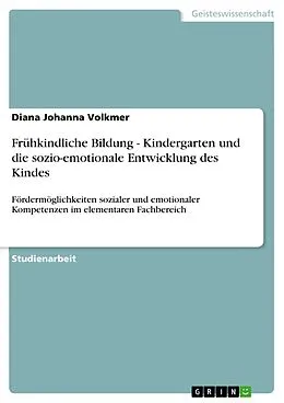 E-Book (pdf) Frühkindliche Bildung - Kindergarten und die sozio-emotionale Entwicklung des Kindes von Diana Johanna Volkmer