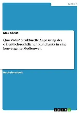 E-Book (pdf) Quo Vadis? Strukturelle Anpassung des o¨ffentlich-rechtlichen Rundfunks in eine konvergente Medienwelt von Max Christ