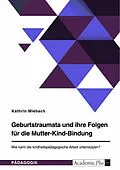 E-Book (pdf) Geburtstraumata und ihre Folgen für die Mutter-Kind-Bindung. Wie kann die kindheitspädagogische Arbeit unterstützen? von Kathrin Miebach