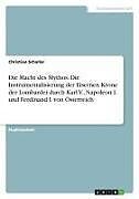 Die Macht des Mythos. Die Instrumentalisierung der Eisernen Krone der Lombardei durch Karl V., Napoleon I. und Ferdinand I. von Österreich