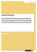 E-Book (pdf) Internationale Organisationsentwicklung unter Anwendung von Positive Leadership auf die Kulturdimensionen nach Hofstede von Virginia Pohlemann