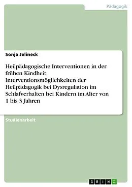 E-Book (pdf) Heilpädagogische Interventionen in der frühen Kindheit. Interventionsmöglichkeiten der Heilpädagogik bei Dysregulation im Schlafverhalten bei Kindern im Alter von 1 bis 3 Jahren von Sonja Jelineck