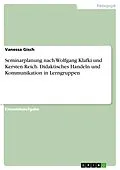 E-Book (pdf) Seminarplanung nach Wolfgang Klafki und Kersten Reich. Didaktisches Handeln und Kommunikation in Lerngruppen von Vanessa Gisch