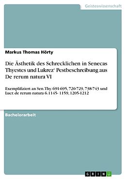 E-Book (pdf) Die Ästhetik des Schrecklichen in Senecas Thyestes und Lukrez' Pestbeschreibung aus De rerum natura VI von Markus Thomas Hörty