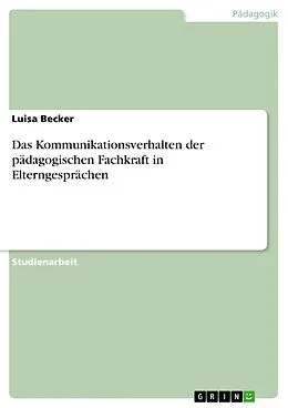 E-Book (pdf) Das Kommunikationsverhalten der pädagogischen Fachkraft in Elterngesprächen von Luisa Becker