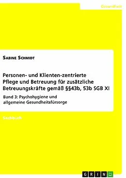 E-Book (pdf) Personen- und Klienten-zentrierte Pflege und Betreuung (Zusatzqualifizierung für Präsenz- und Betreuungskräfte gemäß §§43b, 53b SGB XI) von Sabine Schmidt