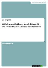 E-Book (pdf) Wilhelm von Ockhams Moralphilosophie. Die Freiheit Gottes und die des Menschen von Liz Meyers