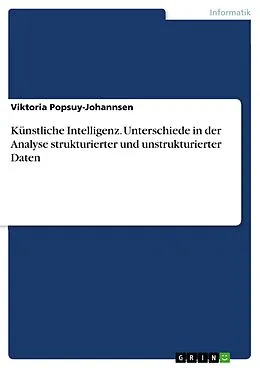 E-Book (pdf) Künstliche Intelligenz. Unterschiede in der Analyse strukturierter und unstrukturierter Daten von Viktoria Popsuy-Johannsen