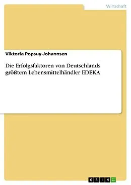E-Book (pdf) Die Erfolgsfaktoren von Deutschlands größtem Lebensmittelhändler EDEKA von Viktoria Popsuy-Johannsen