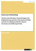 E-Book (pdf) Nutzen statt Besitzen? Auswirkungen der Digitalisierung und der chinesischen Politik auf das Geschäftsmodell der Shared Economy am Fallbeispiel Didi von Anna-Lena Leichtenschlag