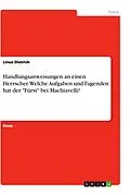 E-Book (pdf) Handlungsanweisungen an einen Herrscher. Welche Aufgaben und Tugenden hat der "Fürst" bei Machiavelli? von Linus Dietrich