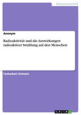 E-Book (pdf) Radioaktivität und die Auswirkungen radioaktiver Strahlung auf den Menschen von Anonym