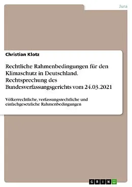 E-Book (pdf) Rechtliche Rahmenbedingungen für den Klimaschutz in Deutschland. Rechtsprechung des Bundesverfassungsgerichts vom 24.03.2021 von Christian Klotz