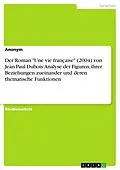 E-Book (pdf) Der Roman "Une vie française" (2004) von Jean-Paul Dubois: Analyse der Figuren, ihrer Beziehungen zueinander und deren thematische Funktionen von Anonym