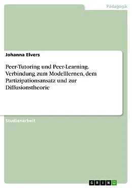 E-Book (pdf) Peer-Tutoring und Peer-Learning. Verbindung zum Modelllernen, dem Partizipationsansatz und zur Diffusionstheorie von Johanna Elvers