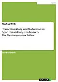 E-Book (pdf) Teamentwicklung und Moderation im Sport. Entwicklung von Teams zu Hochleistungsmannschaften von Markus Weth