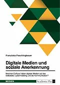 E-Book (epub) Digitale Medien und soziale Anerkennung. Welchen Einfluss haben digitale Medien auf das Selbstbild, Cybermobbing und die Kommunikation? von Franziska Faschingbauer