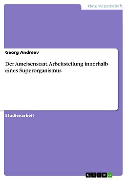 E-Book (pdf) Der Ameisenstaat. Arbeitsteilung innerhalb eines Superorganismus von Georg Andreev