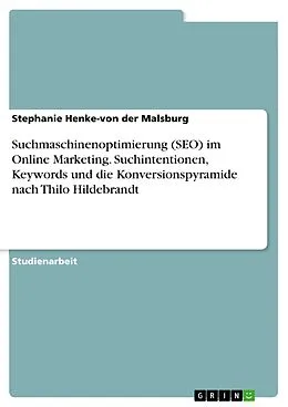 E-Book (pdf) Suchmaschinenoptimierung (SEO) im Online Marketing. Suchintentionen, Keywords und die Konversionspyramide nach Thilo Hildebrandt von Stephanie Henke-von der Malsburg