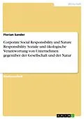E-Book (pdf) Corporate Social Responsibility und Nature Responsibility. Soziale und ökologische Verantwortung von Unternehmen gegenüber der Gesellschaft und der Natur von Florian Sander