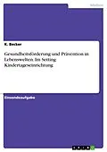 E-Book (pdf) Gesundheitsförderung und Prävention in Lebenswelten. Im Setting Kindertageseinrichtung von K. Becker