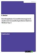 E-Book (pdf) Interdisziplinäres Gesundheitsmanagement. Analyse des Gesundheitsproblems Diabetes Mellitus Typ 2 von K. Becker