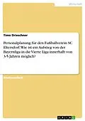 E-Book (pdf) Personalplanung für den Fußballverein SC Eltersdorf. Wie ist ein Aufstieg von der Bayernliga in die Vierte Liga innerhalb von 3-5 Jahren möglich? von Timo Drieschner