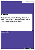E-Book (pdf) Breastfeeding among Nursing Mothers in Esan Central Local Government Area of Edo State. Knowledge and Practice von O. B Rotimi