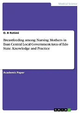 E-Book (pdf) Breastfeeding among Nursing Mothers in Esan Central Local Government Area of Edo State. Knowledge and Practice von O. B Rotimi