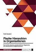 E-Book (pdf) Flache Hierarchien in Organisationen. Der Konflikt zwischen gesellschaftlichen Megatrends und hierarchischen Gruppenstrukturen von Falk Neubert
