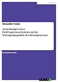 E-Book (pdf) Auswirkungen eines Field-Supervisor-Systems auf die Versorgungsqualität des Rettungswesens von Alexander Franke