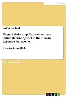 E-Book (pdf) Talent Relationship Management as a Future Recruiting Tool in the Human Resource Management von Katharina Beck