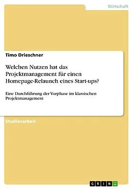 E-Book (pdf) Welchen Nutzen hat das Projektmanagement für einen Homepage-Relaunch eines Start-ups? von Timo Drieschner